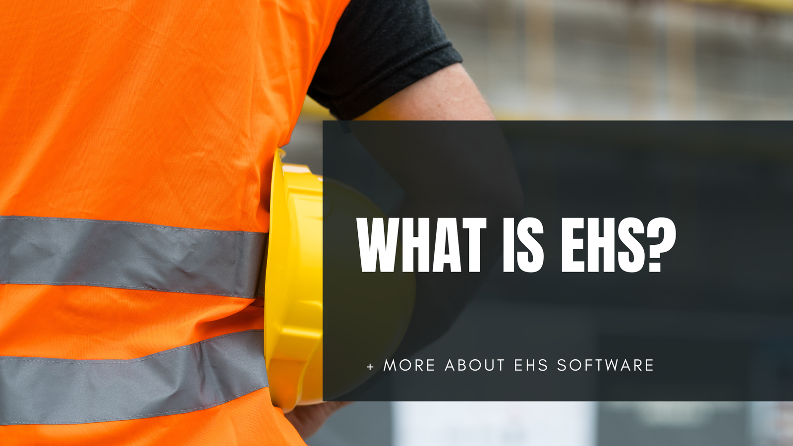 What is EHS + What You Need to Know About EHS Software